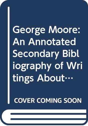 Stock image for George Moore: An Annotated Secondary Bibliography of Writings About Him for sale by Book Bear