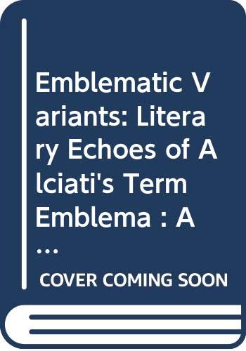 Stock image for Emblematic Variants: Literary Echoes of Alciati's Term Emblema : A Vocabulary Drawn from the Title Pages of Emblem Books (Ams Studies in the Emblem) for sale by Lexington Books Inc