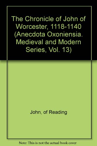The Chronicle of John of Worcester, 1118-1140 (Anecdota Oxoniensia. Medieval and Modern Series, Vol. 13) (9780404639631) by John, Of Reading; Worcester, John; Weaver, J. R. H.