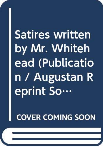 Satires written by Mr. Whitehead (Publication / Augustan Reprint Society) (9780404702236) by Whitehead, Paul