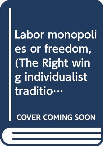 Stock image for Labor monopolies or freedom, (The Right wing individualist tradition in America) for sale by Irish Booksellers