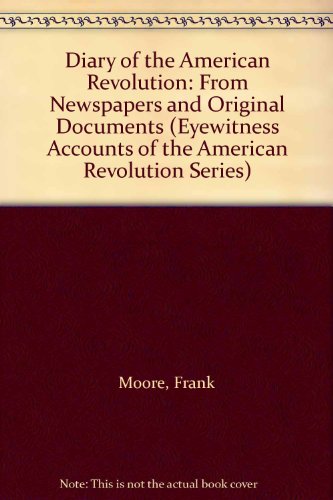 Diary of the American Revolution: From Newspapers and Original Documents (Eyewitness Accounts of the American Revolution Series) (9780405011672) by Moore, Frank; Decker, Peter