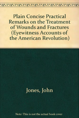 9780405012228: Plain Concise Practical Remarks on the Treatment of Wounds and Fractures (Eyewitness Accounts of the American Revolution S.)