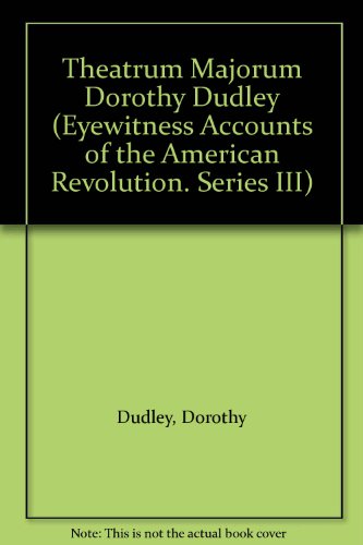 Theatrum Majorum Dorothy Dudley (Eyewitness Accounts of the American Revolution. Series III) (9780405012280) by Dudley, Dorothy