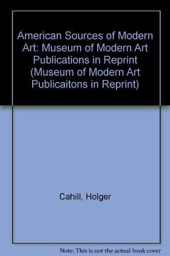 American Sources of Modern Art: Museum of Modern Art Publications in Reprint (Museum of Modern Art Publicaitons in Reprint) (9780405015328) by Cahill, Holger