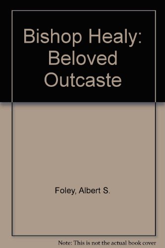 Bishop Healy: Beloved Outcaste (9780405019258) by Foley, Albert S.