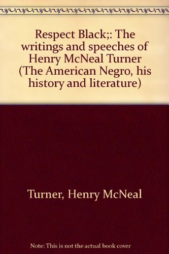 Imagen de archivo de Respect Black;: The Writings and Speeches of Henry McNeal Turner (The American Negro, his history and literature) a la venta por Salish Sea Books