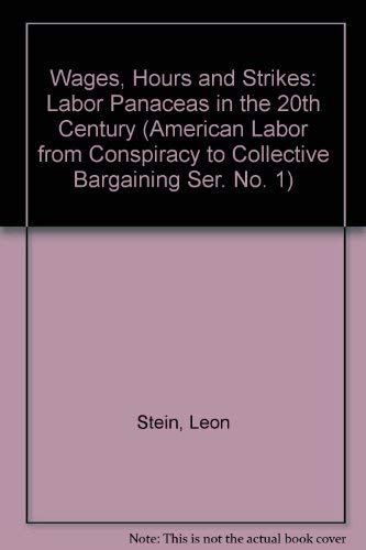 Wages, Hours and Strikes: Labor Panaceas in the 20th Century (American Labor from Conspiracy to Collective Bargaining Ser. No. 1) (9780405021527) by Stein, Leon