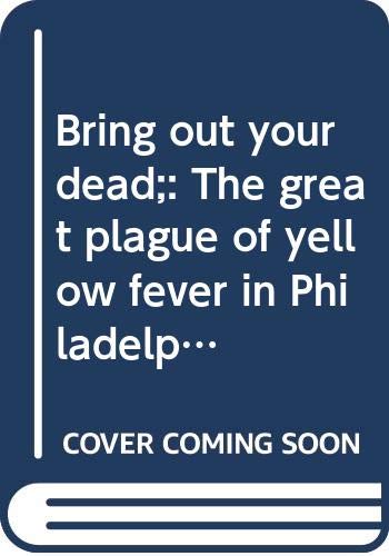Stock image for Bring Out Your Dead: The Great Plague of Yellow Fever in Philadelphia in 1793 for sale by Saucony Book Shop
