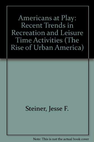 9780405024764: Americans at Play: Recent Trends in Recreation and Leisure Time Activities (The Rise of Urban America)