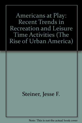 Imagen de archivo de Americans at Play: Recent Trends in Recreation and Leisure Time Activities (The Rise of Urban America) a la venta por Irish Booksellers