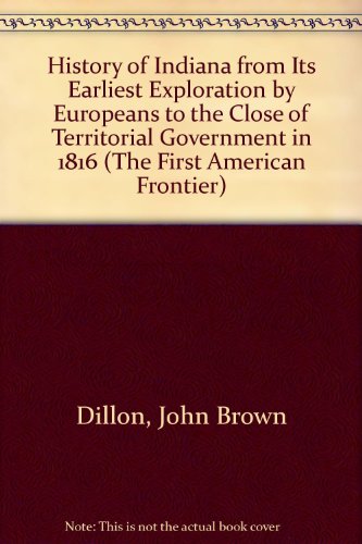 9780405028458: History of Indiana from Its Earliest Exploration by Europeans to the Close of Territorial Government in 1816 (The First American Frontier)