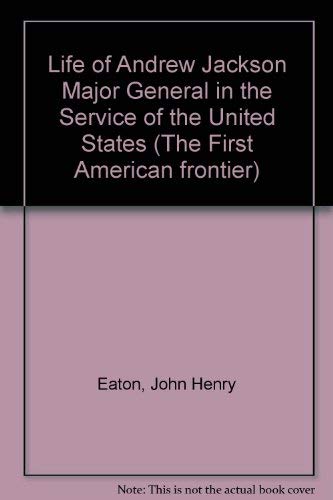 Life of Andrew Jackson Major General in the Service of the United States (9780405028465) by Eaton, John Henry