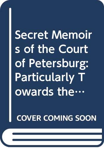 Beispielbild fr Secret Memoirs of the Court of Petersburg [Particulary towards the End of the Reign of Catharine II, and the Commencement of that of Pail I. Forming a description of the manners of Petersburg, at the close of the eighteenth century, and containing various anecdotes, collected during a residence of ten years in that capital. With remarks on the education of the grand dukes, the manners of the ladies, and the religion of the people]. zum Verkauf von Antiquariaat Schot