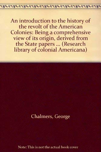 Stock image for An Introduction to the History of the Revolt of the American Colonies; Being a Comprehensive View of Its Origin, Derived from the State Papers Contained in the Public Offices of Great Britain for sale by McBlain Books, ABAA