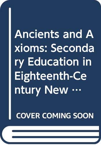 Ancients and Axioms: Secondary Education in Eighteenth-Century New England (American Education) (9780405037139) by Middlekauff, Robert