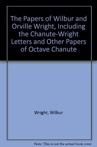 The Papers of Wilbur and Orville Wright, Including the Chanute-Wright Letters and Other Papers of Octave Chanute (9780405037719) by Wright, Wilbur