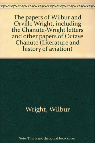 Stock image for The papers of Wilbur and Orville Wright, including the Chanute-Wright letters and other papers of Octave Chanute for sale by Shasta Library Foundation