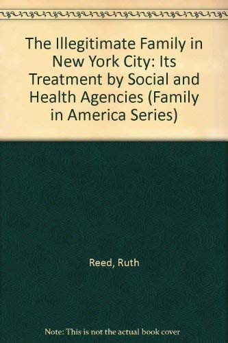 Stock image for The Illegitimate Family in New York City: Its Treatment By Social and Health Agencies (Family in America) for sale by UHR Books