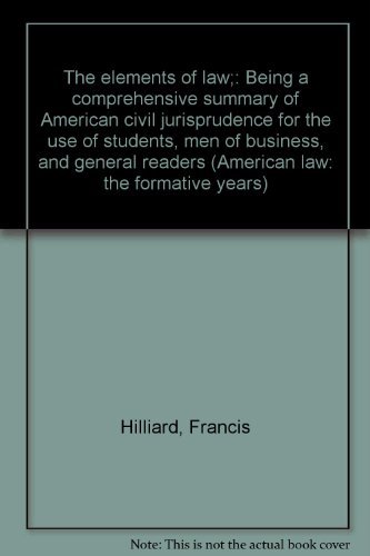 Stock image for The Elements of Law: Being a Comprehensive Summary of American Civil Jurisprudence, for the Use of Students, Men of Business, and General Readers for sale by TranceWorks