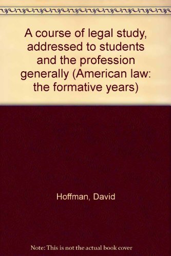 A course of legal study, addressed to students and the profession generally (American law: the formative years) (9780405040238) by Hoffman, David