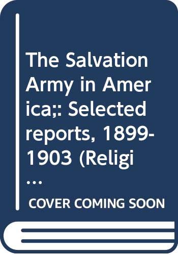 Stock image for The Salvation Army in America;: Selected reports, 1899-1903 (Religion in America, series II) for sale by Irish Booksellers