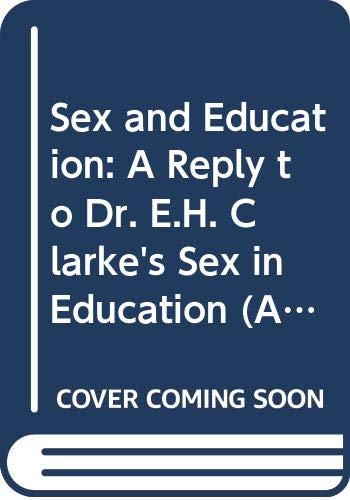 Stock image for Sex and Education: A Reply to Dr. E. H. Clarke's Sex in Education for sale by ThriftBooks-Atlanta