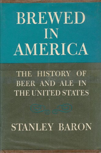 Brewed in America: A History of Beer and Ale in the United States (9780405046834) by Baron, Stanley Wade