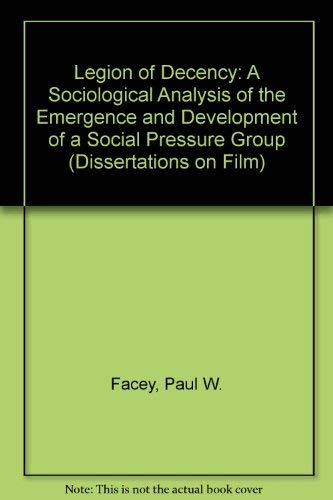 Legion of Decency: A Sociological Analysis of the Emergence and Development of a Social Pressure Group (Dissertations on Film) - Facey, Paul W.