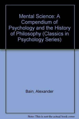 Mental Science: A Compendium of Psychology and the History of Philosophy (Classics in Psychology Series) (9780405051326) by Bain, Alexander