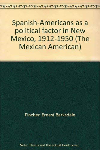 Spanish-Americans as a political factor in New Mexico, 1912-1950 (The Mexican American) (9780405056765) by Fincher, Ernest Barksdale