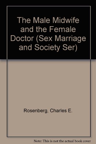 The Male Midwife and the Female Doctor (Sex Marriage and Society Ser) (9780405058103) by Rosenberg, Charles E.