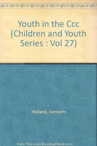Youth in the Ccc (Children and Youth Series: Vol 27) (9780405059629) by Holland, Kenneth; Hill, Frank Ernest; American Council On Education American Youth Commission