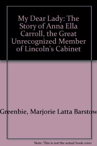 Imagen de archivo de My Dear Lady: The Story of Anna Ella Carroll, the "Great Unrecognized Member of Lincoln*s Cabinet" a la venta por dsmbooks