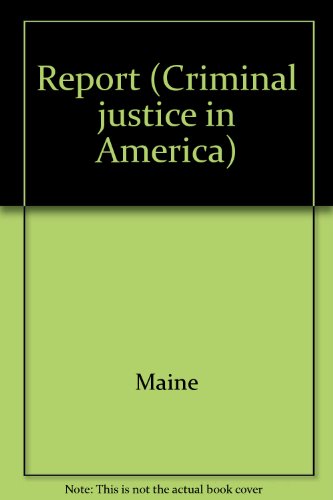 Report (Criminal justice in America) (9780405061523) by Maine