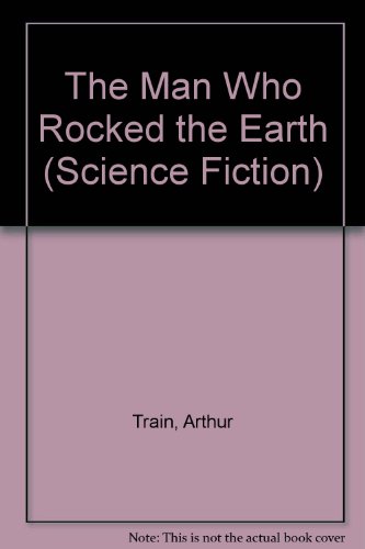 The Man Who Rocked the Earth (Science Fiction) (9780405063152) by Train, Arthur; Wood, Robert Williams