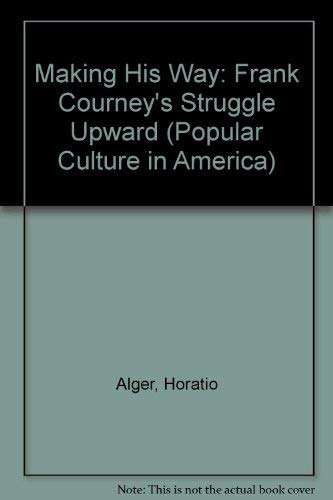 Making His Way: Frank Courney's Struggle Upward (Popular Culture in America) (9780405063619) by Alger, Horatio