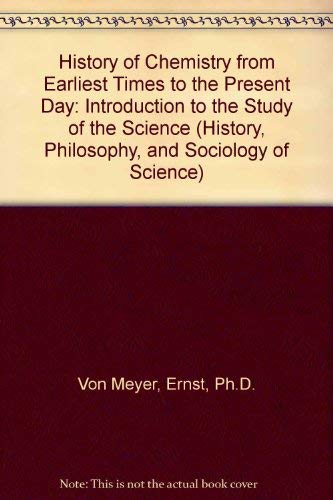 Stock image for History of Chemistry from Earliest Times to the Present Day: Introduction to the Study of the Science (History, Philosophy, and Sociology of Science) (English and German Edition) Von Meyer, Ernst, Ph.D. for sale by CONTINENTAL MEDIA & BEYOND