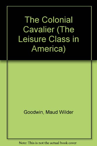 The Colonial Cavalier (The Leisure Class in America) (9780405069161) by Goodwin, Maud Wilder