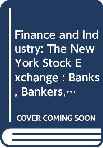 9780405069475: Finance and Industry: The New York Stock Exchange : Banks, Bankers, Business Houses, and Moneyed Institutions of the Great Metropolis of the United