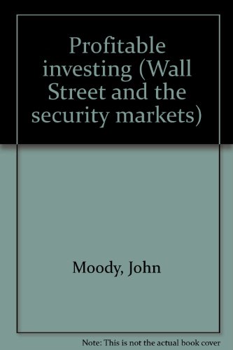 Profitable investing (Wall Street and the security markets) (9780405069765) by Moody, John