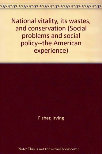 National vitality, its wastes, and conservation (Social problems and social policy--the American experience) (9780405074929) by Fisher, Irving