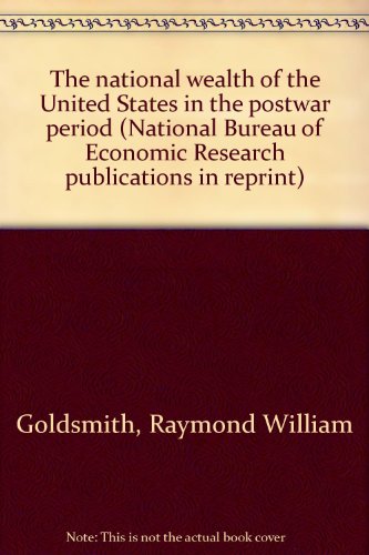 The national wealth of the United States in the postwar period (National Bureau of Economic Research publications in reprint) (9780405075940) by Goldsmith, Raymond William