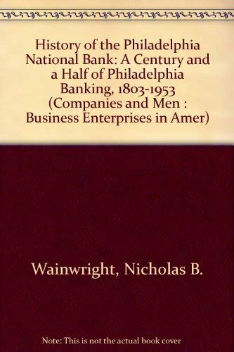 Stock image for History of the Philadelphia National Bank: A Century and a Half of Philadelphia Banking, 1803-1953 (Companies and Men : Business Enterprises in Amer) for sale by HPB-Red