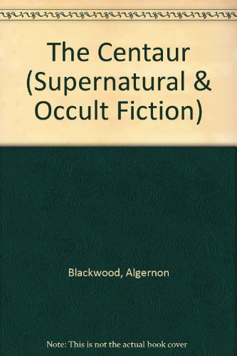 The Centaur (Supernatural & Occult Fiction) (9780405081132) by Blackwood, Algernon