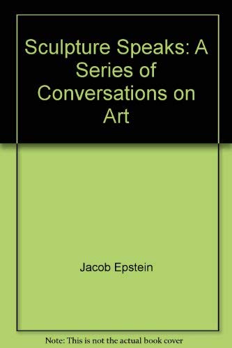 Sculptor Speaks: A Series of Conversations on Art (9780405084874) by Epstein, Jacob; Haskell, Arnold Lionel