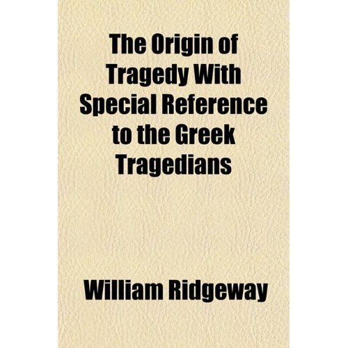 The Origin of Tragedy: With Special Reference to the Greek Tragedians (9780405088919) by Ridgeway, William
