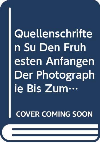 Quellenschriften Su Den Fruhesten Anfangen Der Photographie Bis Zum XVIII (Sources of Modern Photography) (9780405096082) by Eder, Joseph M.; Bunnell, Peter C.