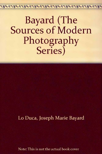 Bayard (The Sources of Modern Photography Series) (9780405096341) by Lo Duca, Joseph Marie Bayard; Bunnell, Peter C.; Sobieszek, Robert A.