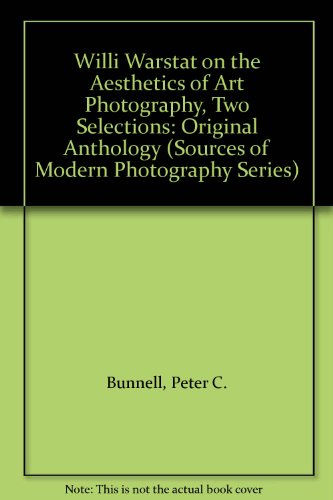Willi Warstat on the Aesthetics of Art Photography, Two Selections: Original Anthology (Sources of Modern Photography Series) (9780405096594) by Bunnell, Peter C.; Sobieszek, Robert A.